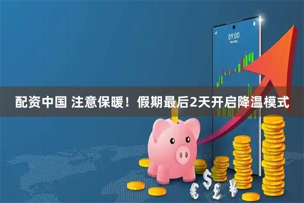 配资中国 注意保暖！假期最后2天开启降温模式