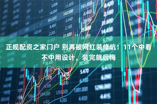 正规配资之家门户 别再被网红装修坑！11个中看不中用设计，装完就后悔